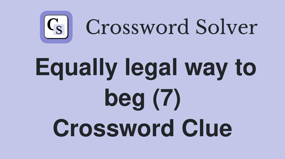 Equally legal way to beg (7) Crossword Clue