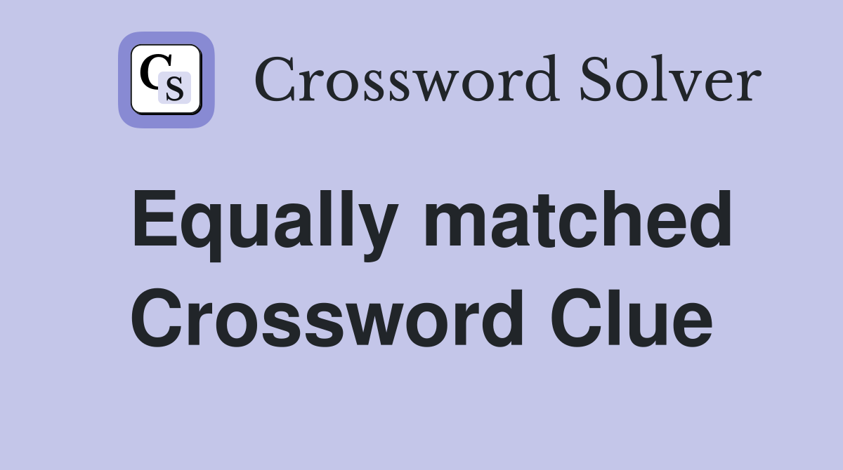 Equally matched Crossword Clue
