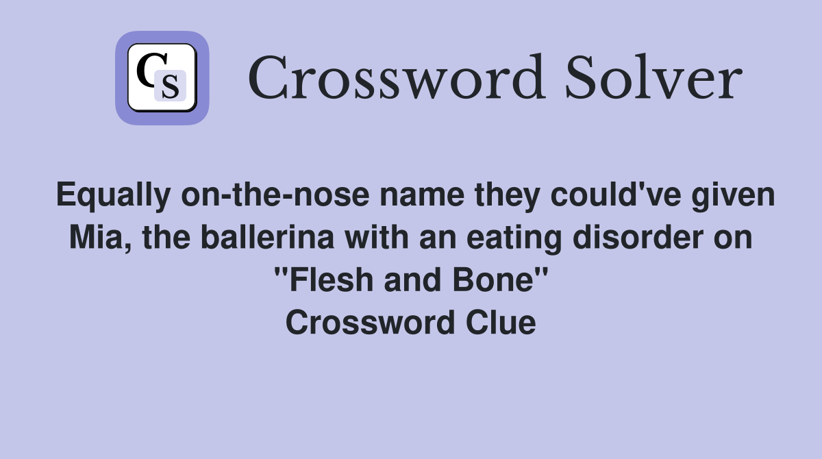 Equally on-the-nose name they could've given Mia, the ballerina with an eating disorder on "Flesh and Bone" Crossword Clue