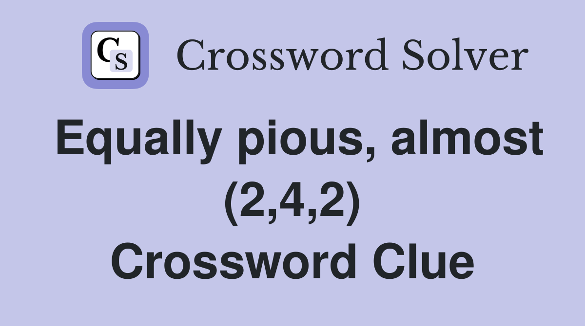 Equally pious, almost (2,4,2) Crossword Clue