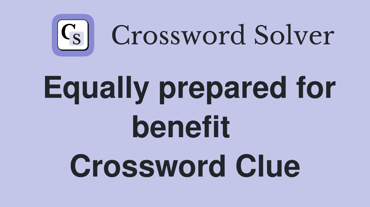 Equally prepared for benefit  Crossword Clue