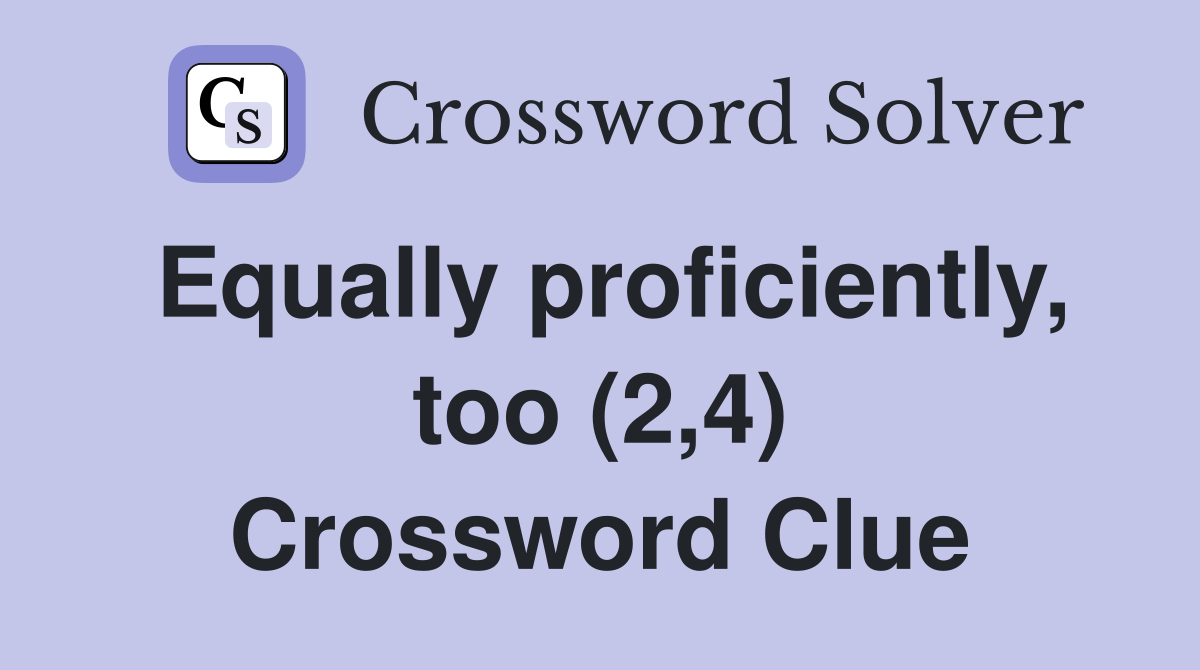 Equally proficiently, too (2,4) Crossword Clue