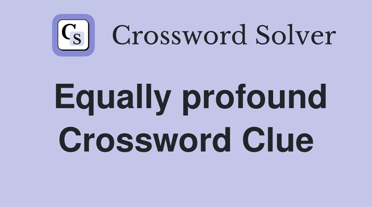 Equally profound Crossword Clue