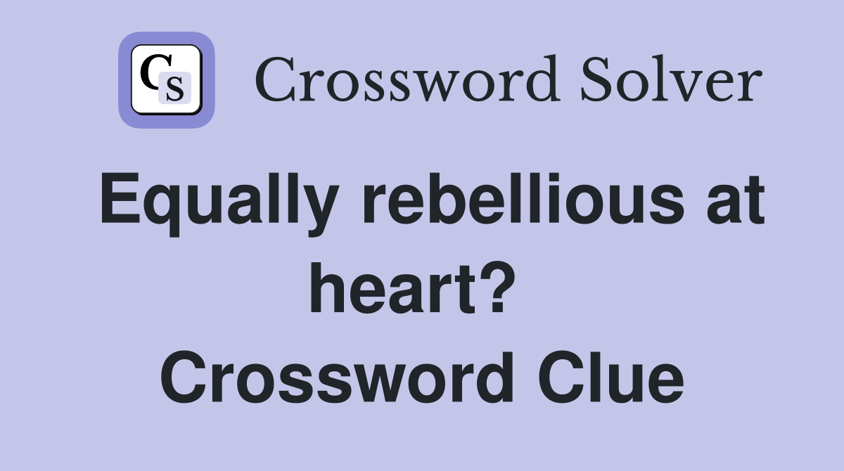 Equally rebellious at heart?  Crossword Clue