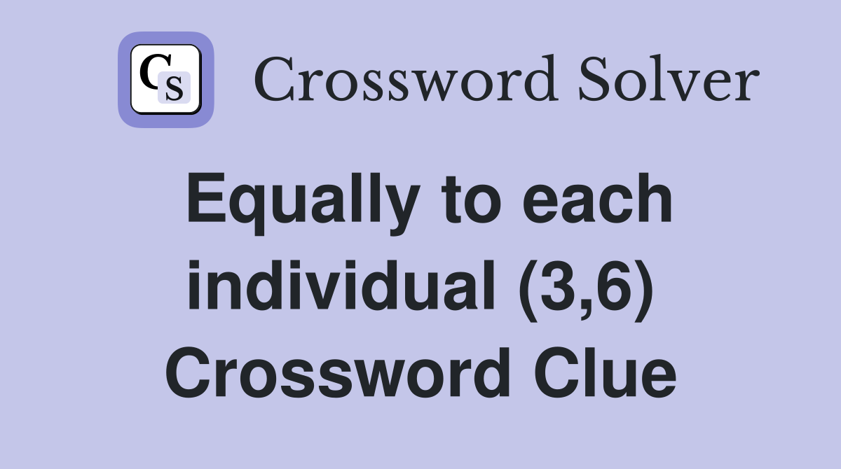 Equally to each individual (3,6) Crossword Clue