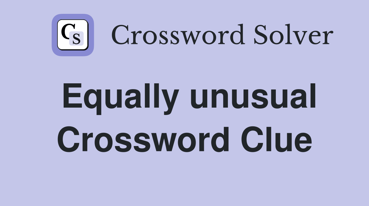 Equally unusual Crossword Clue