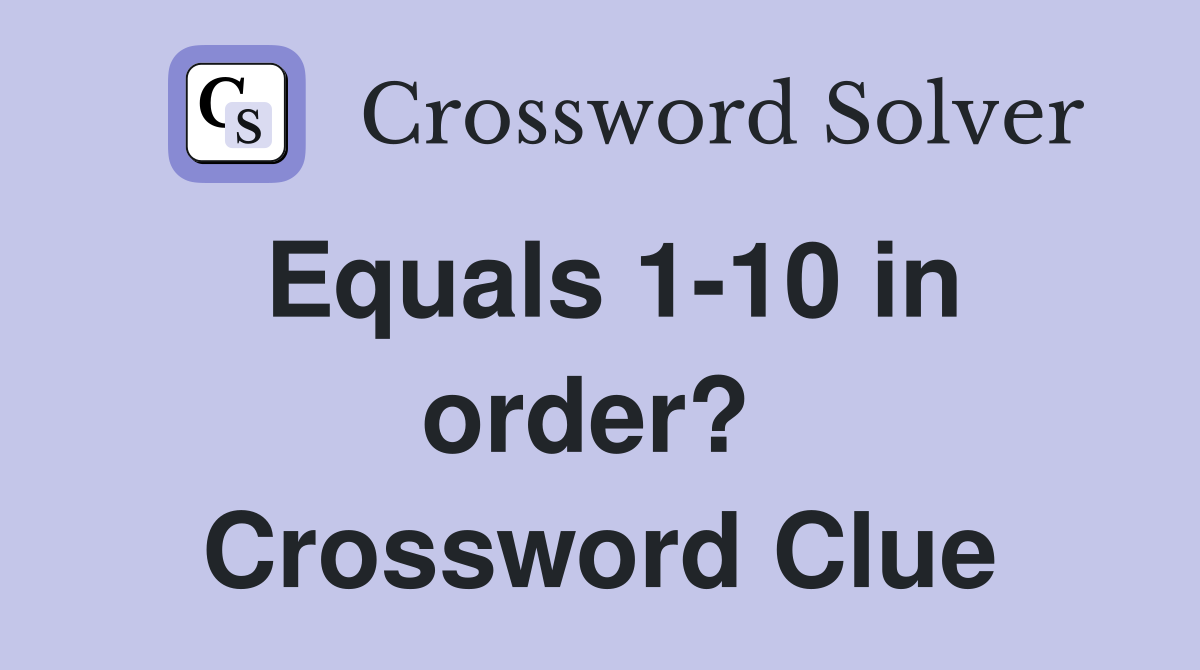 Equals 1-10 in order?  Crossword Clue