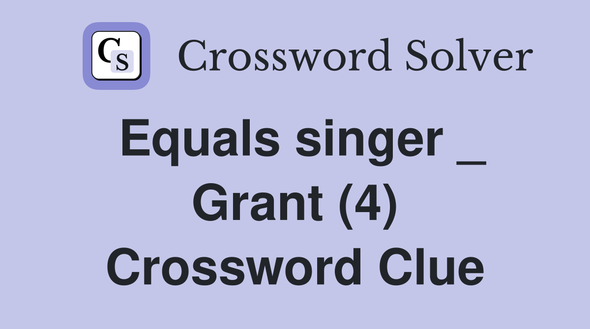 Equals singer _ Grant (4) Crossword Clue