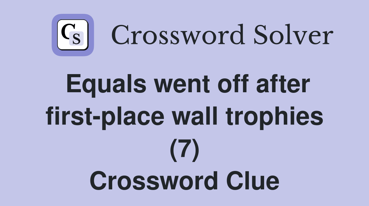 Equals went off after first-place wall trophies (7) Crossword Clue