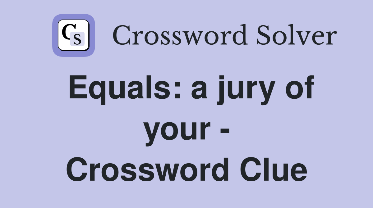 Equals: a jury of your - Crossword Clue