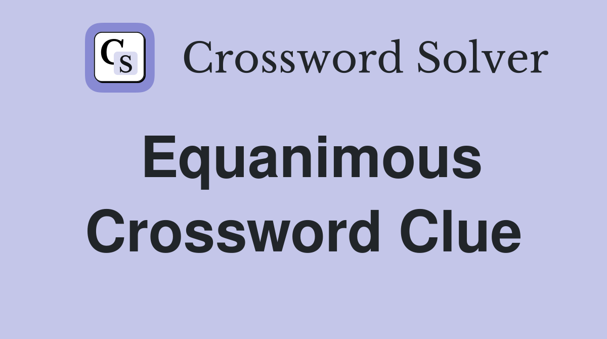 Equanimous Crossword Clue