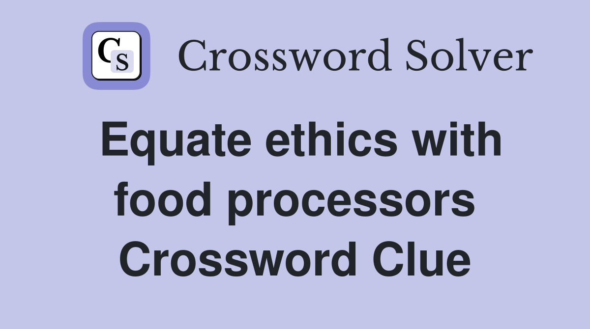 Equate ethics with food processors Crossword Clue