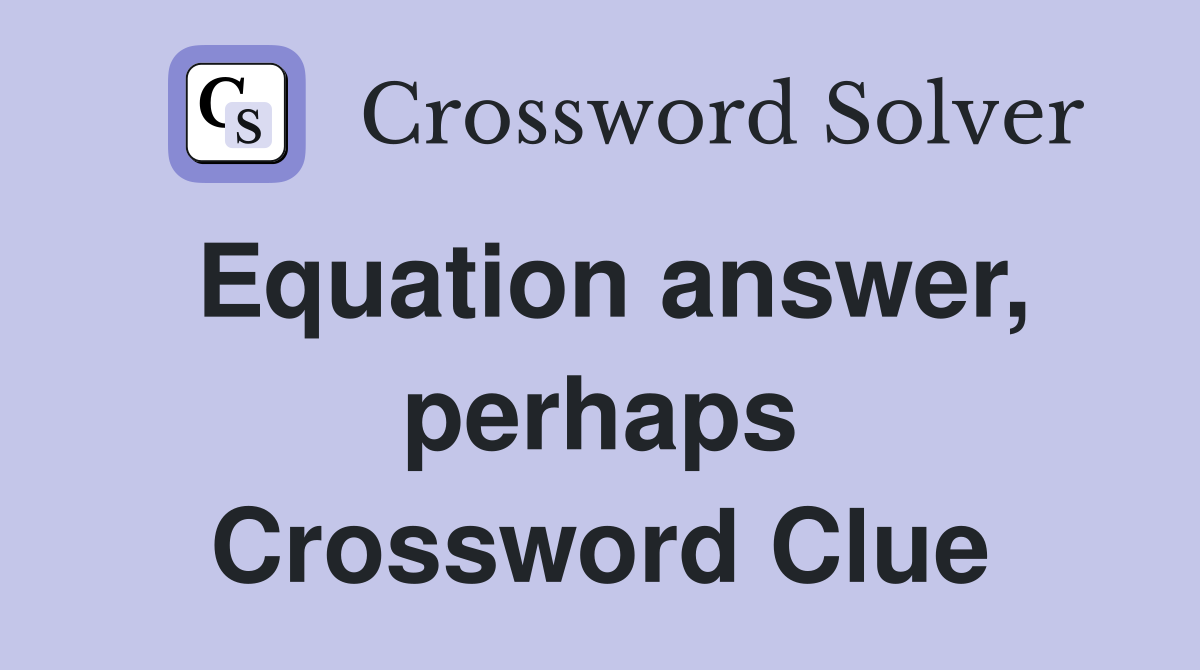 Equation answer, perhaps Crossword Clue