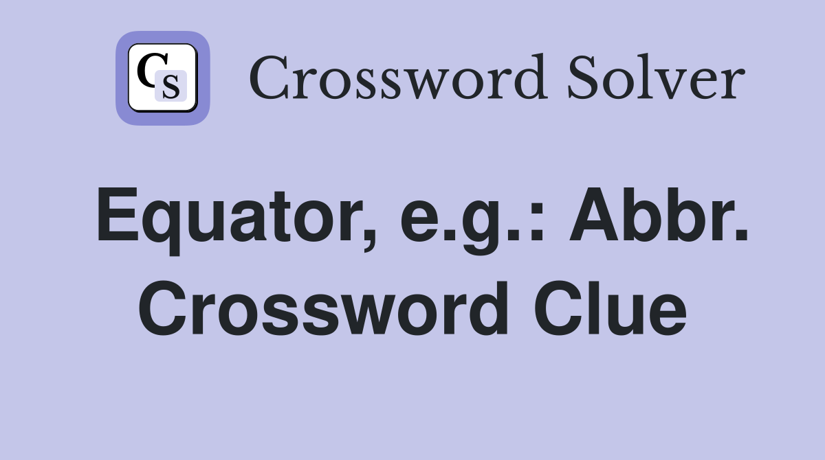 Equator, e.g.: Abbr. Crossword Clue