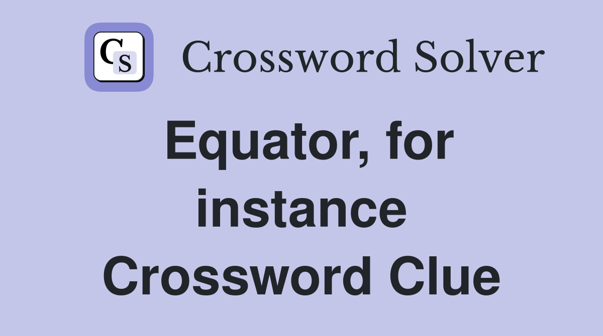 Equator, for instance Crossword Clue
