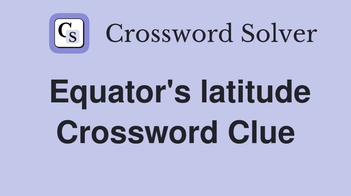 Equator's latitude Crossword Clue