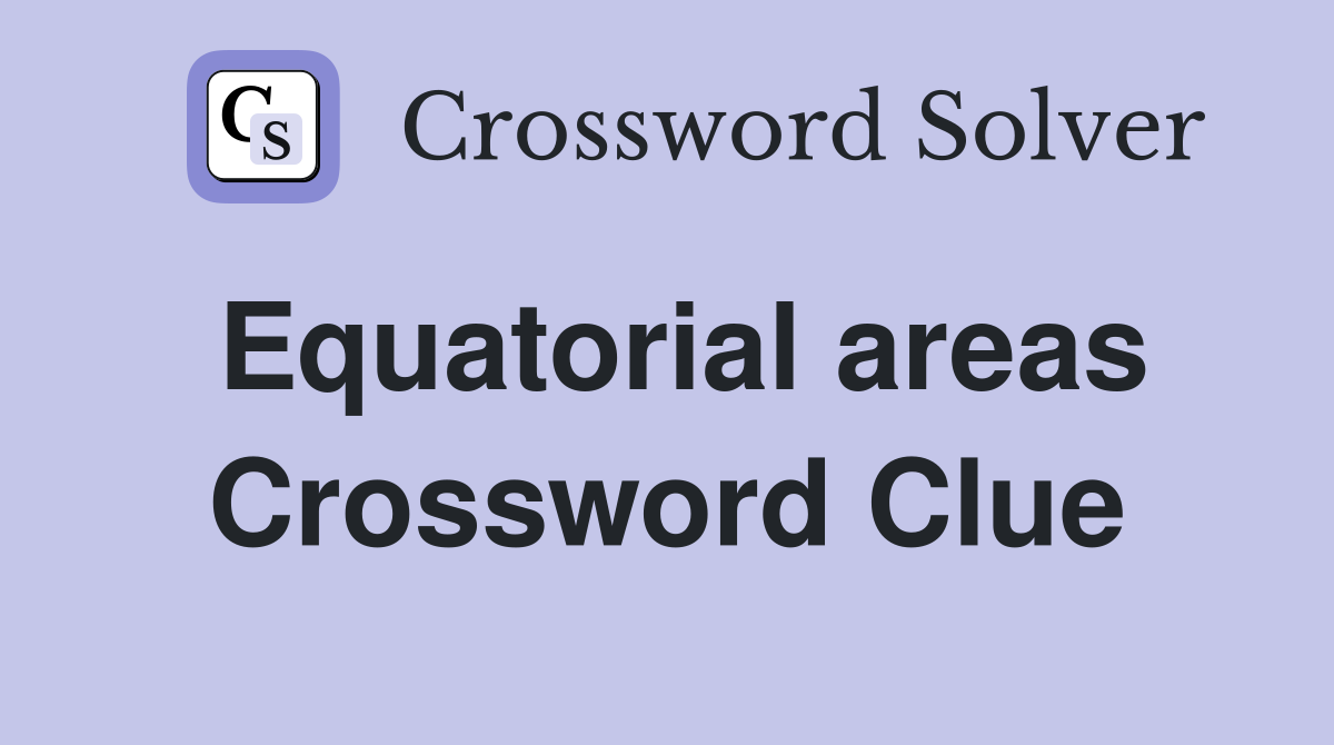 Equatorial areas Crossword Clue