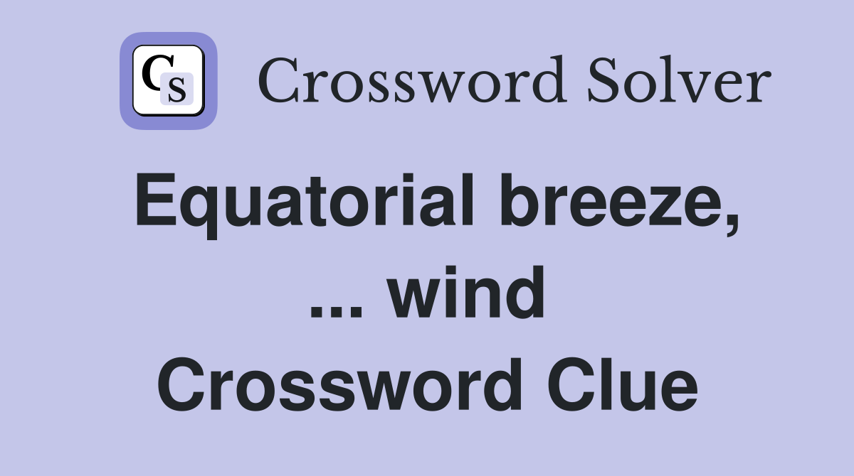 Equatorial breeze, ... wind Crossword Clue
