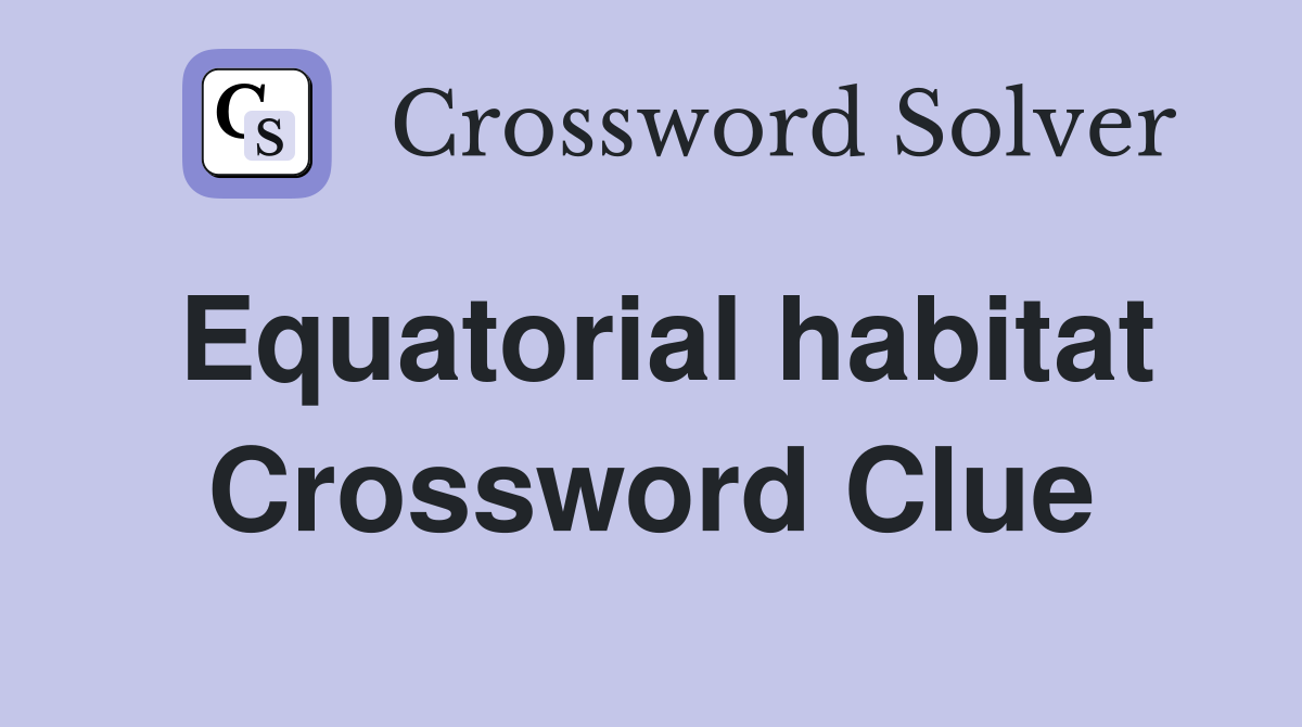 Equatorial habitat Crossword Clue