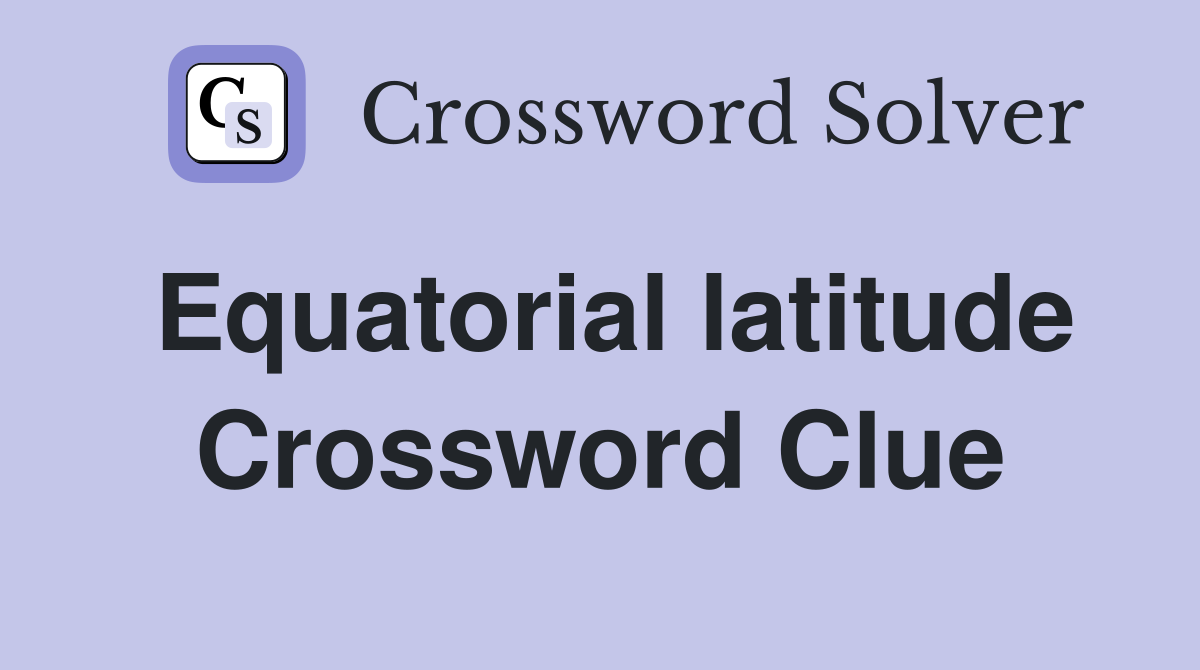 Equatorial latitude Crossword Clue