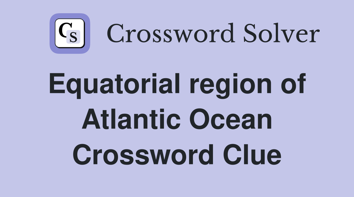 Equatorial region of  Atlantic Ocean Crossword Clue