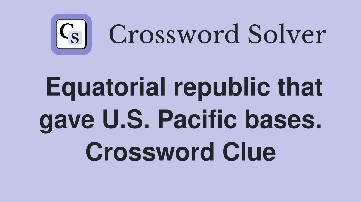 Equatorial republic that gave U.S. Pacific bases. Crossword Clue