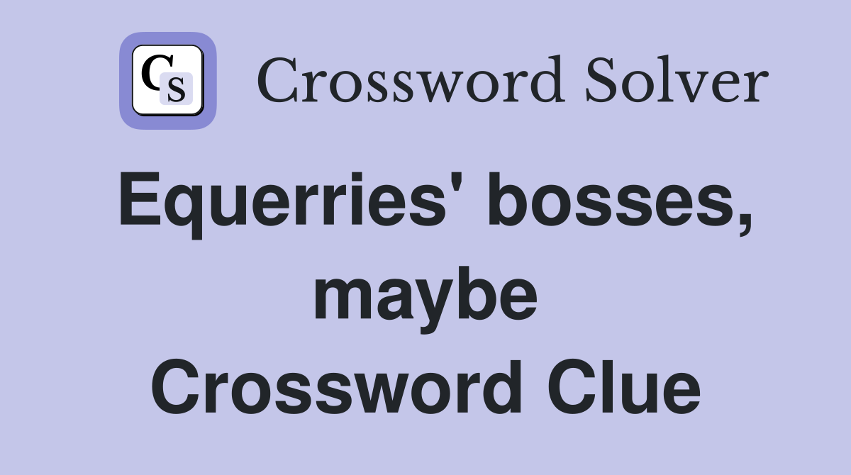 Equerries' bosses, maybe Crossword Clue