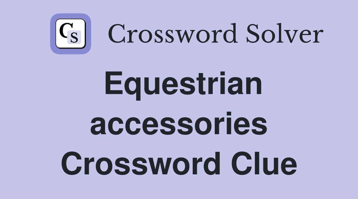 Equestrian accessories Crossword Clue