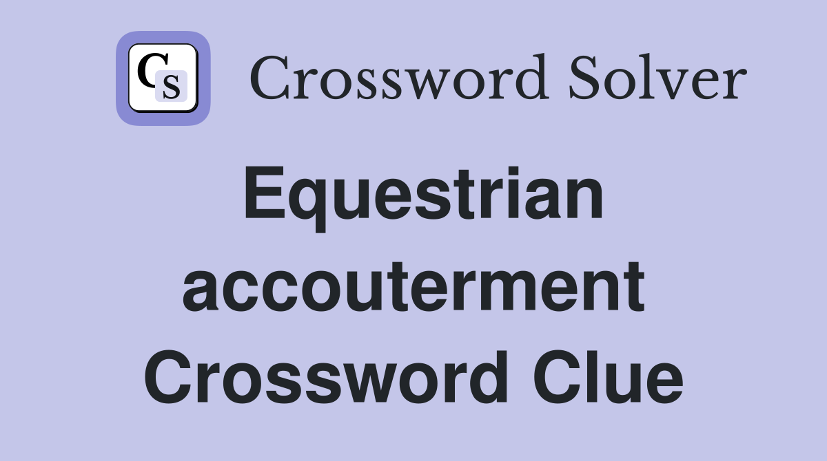 Equestrian accouterment Crossword Clue