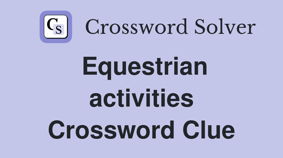 Equestrian activities Crossword Clue