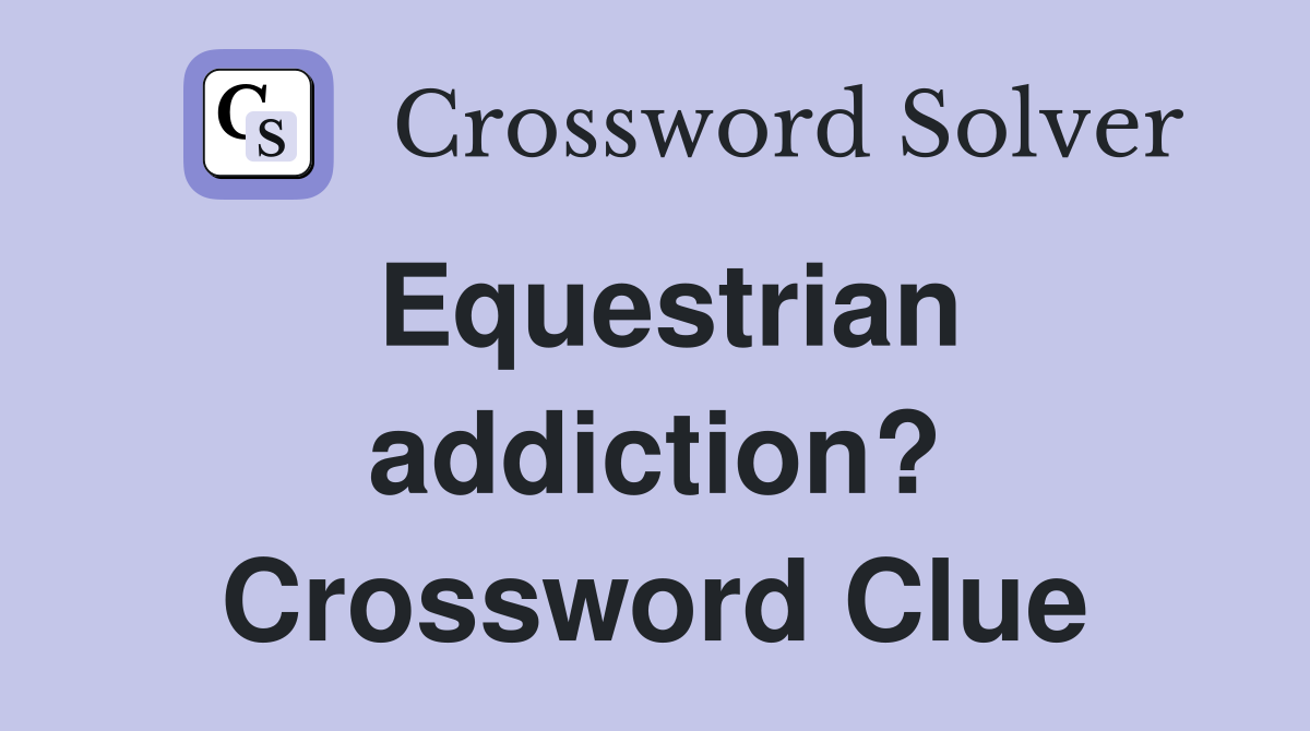 Equestrian addiction? Crossword Clue