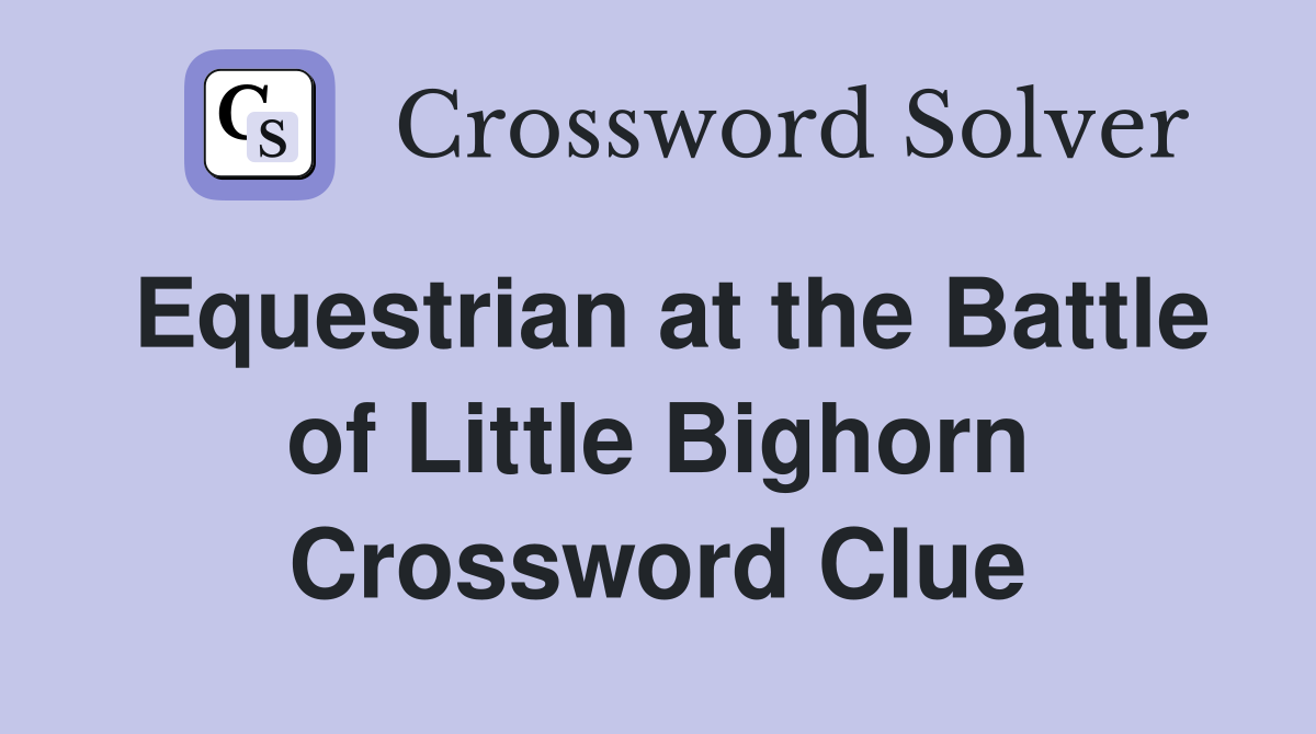 Equestrian at the Battle of Little Bighorn Crossword Clue