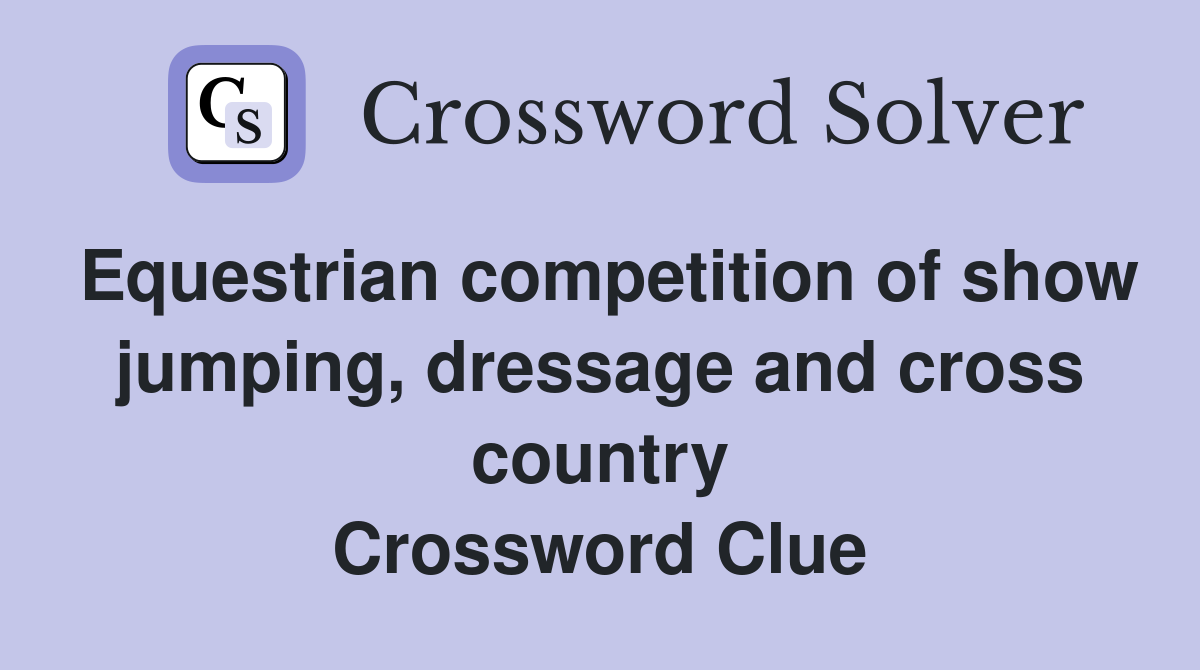 Equestrian competition of show jumping, dressage and cross country Crossword Clue