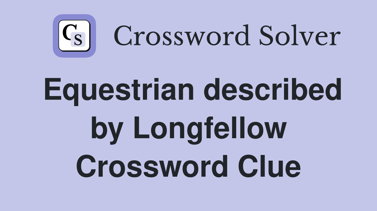 Equestrian described by Longfellow Crossword Clue