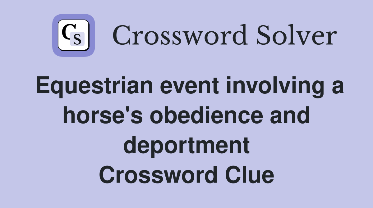 Equestrian event involving a horse's obedience and deportment Crossword Clue