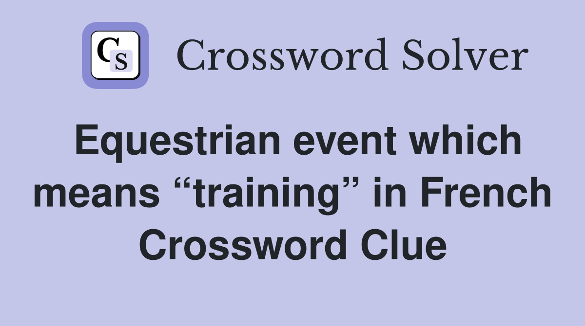 Equestrian event which means “training” in French Crossword Clue