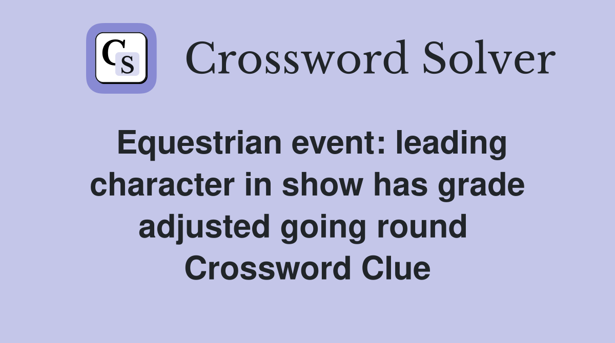 Equestrian event: leading character in show has grade adjusted going round  Crossword Clue