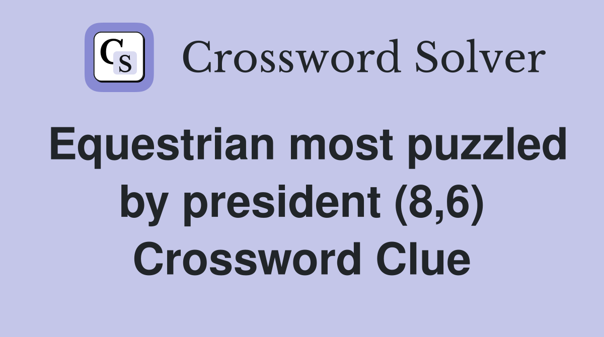 Equestrian most puzzled by president (8,6) Crossword Clue