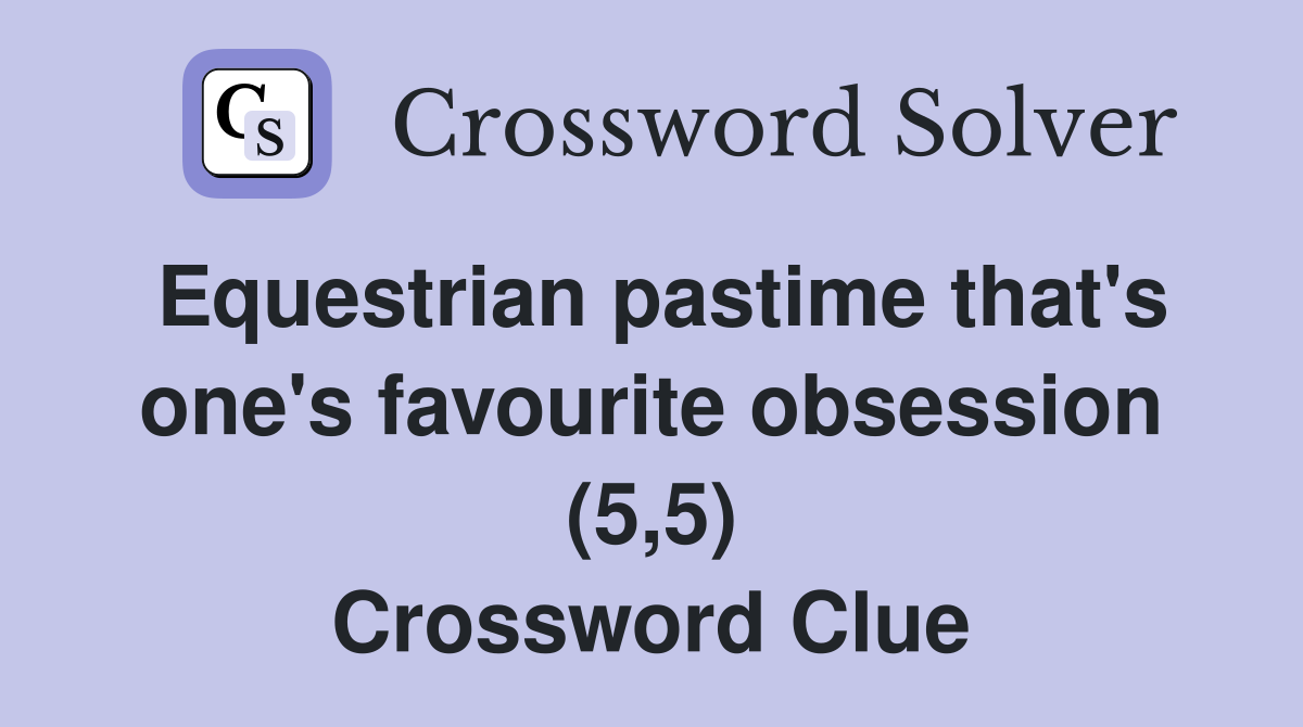 Equestrian pastime that's one's favourite obsession (5,5) Crossword Clue
