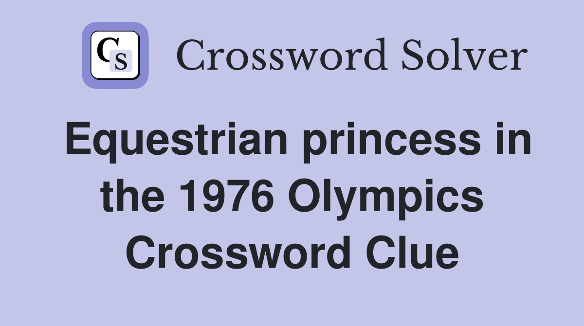 Equestrian princess in the 1976 Olympics Crossword Clue