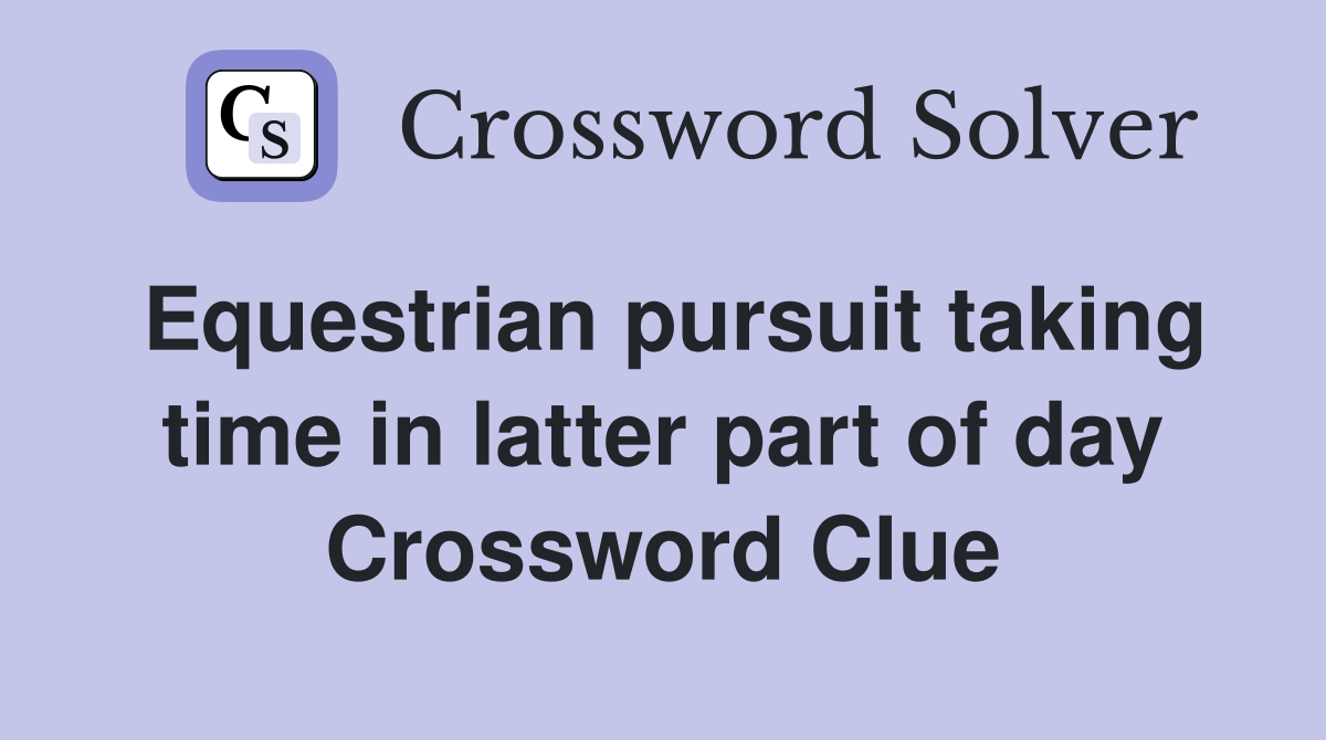 Equestrian pursuit taking time in latter part of day Crossword Clue