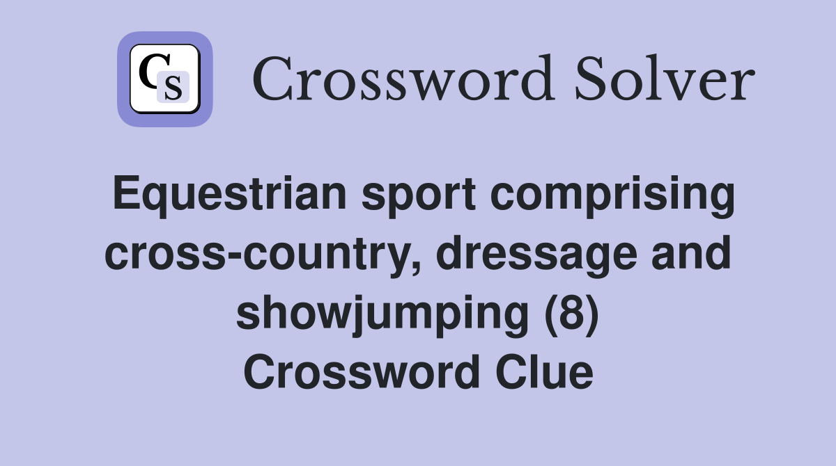 Equestrian sport comprising cross-country, dressage and showjumping (8) Crossword Clue