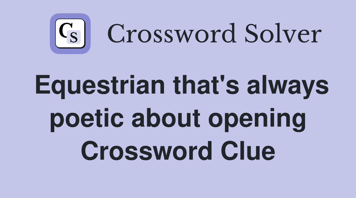 Equestrian that's always poetic about opening Crossword Clue