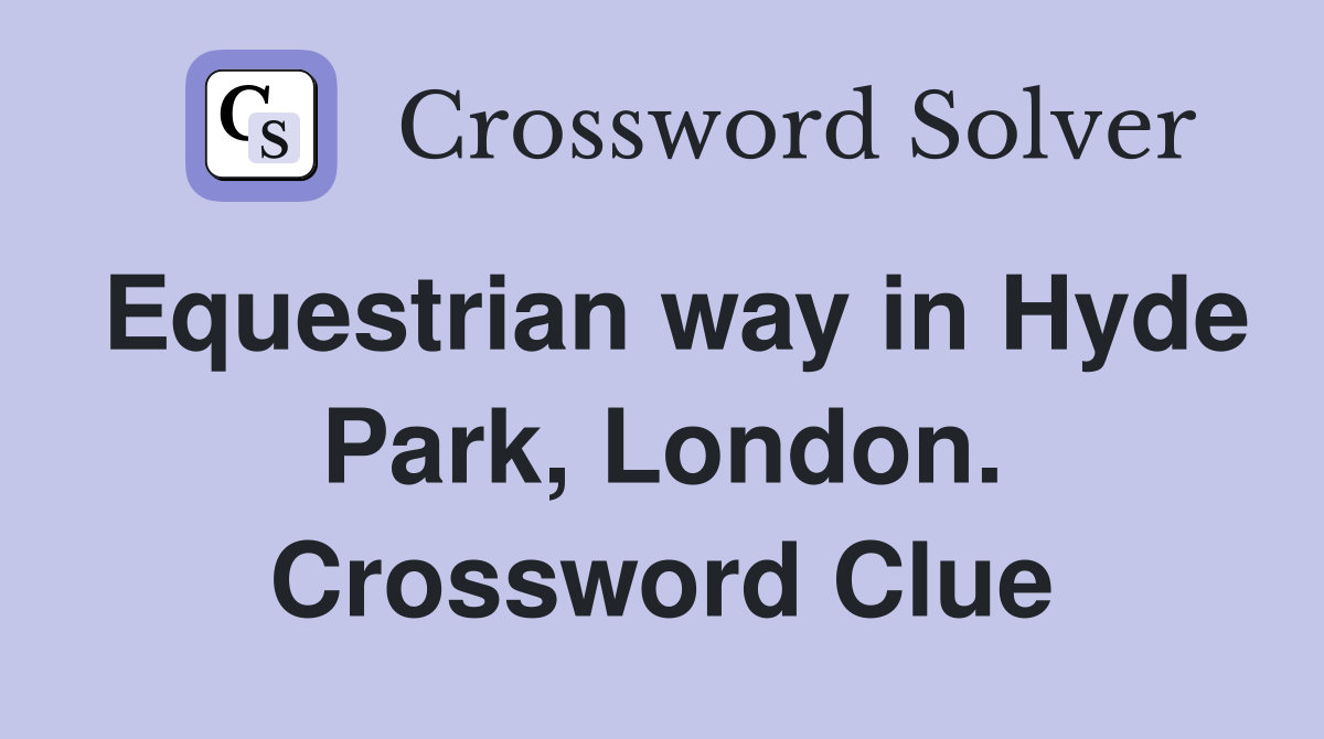 Equestrian way in Hyde Park, London. Crossword Clue
