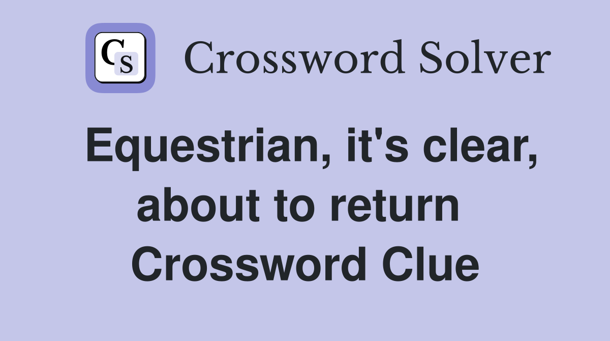 Equestrian, it's clear, about to return  Crossword Clue