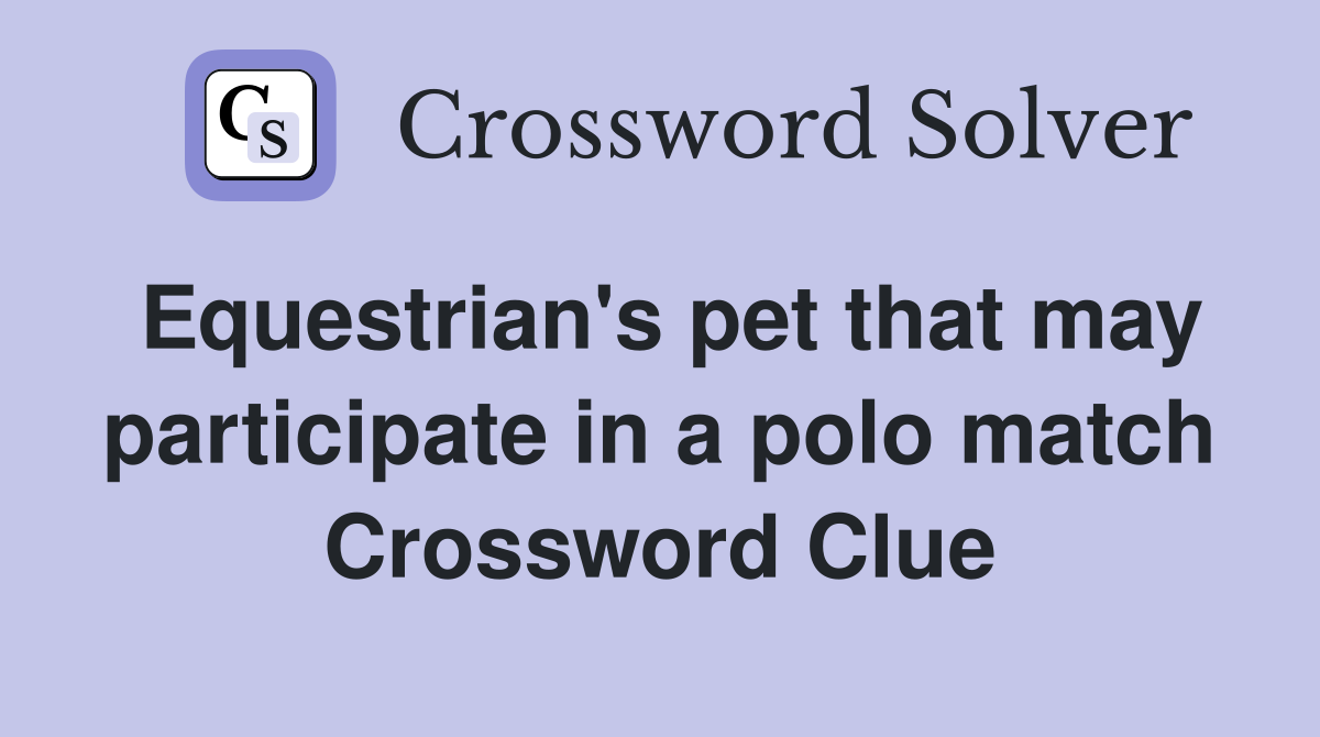 Equestrian's pet that may participate in a polo match Crossword Clue