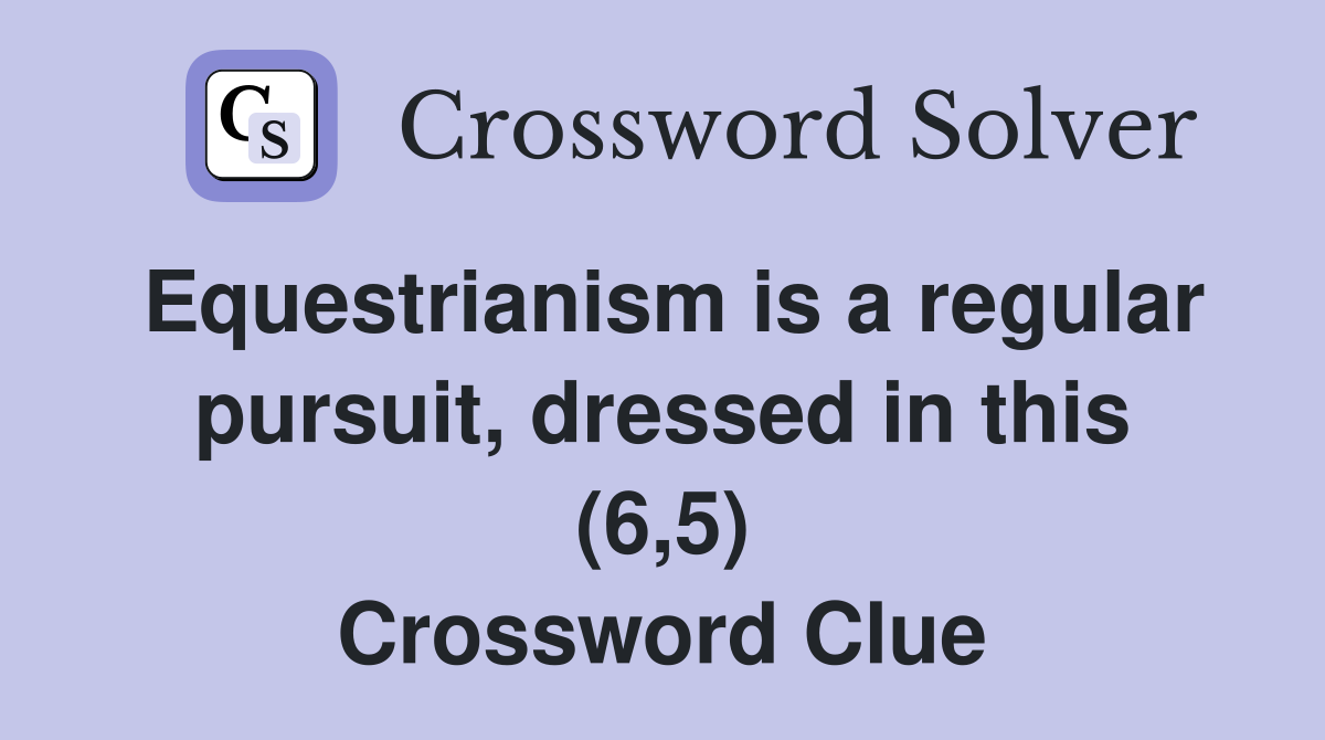 Equestrianism is a regular pursuit, dressed in this (6,5) Crossword Clue