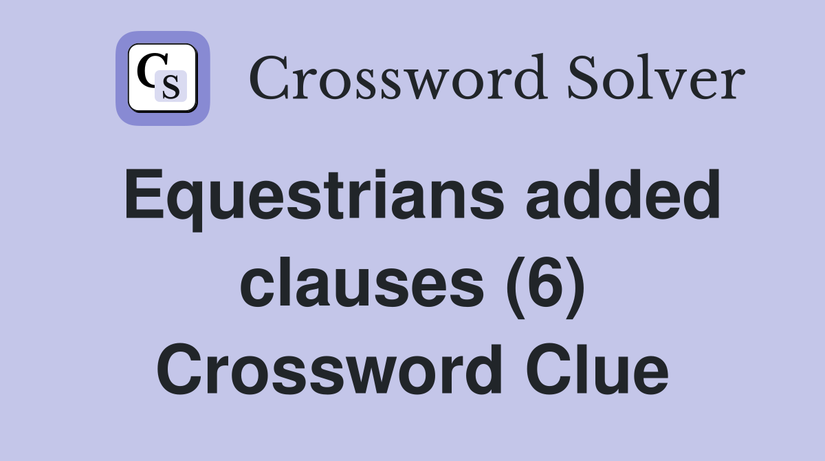 Equestrians added clauses (6) Crossword Clue