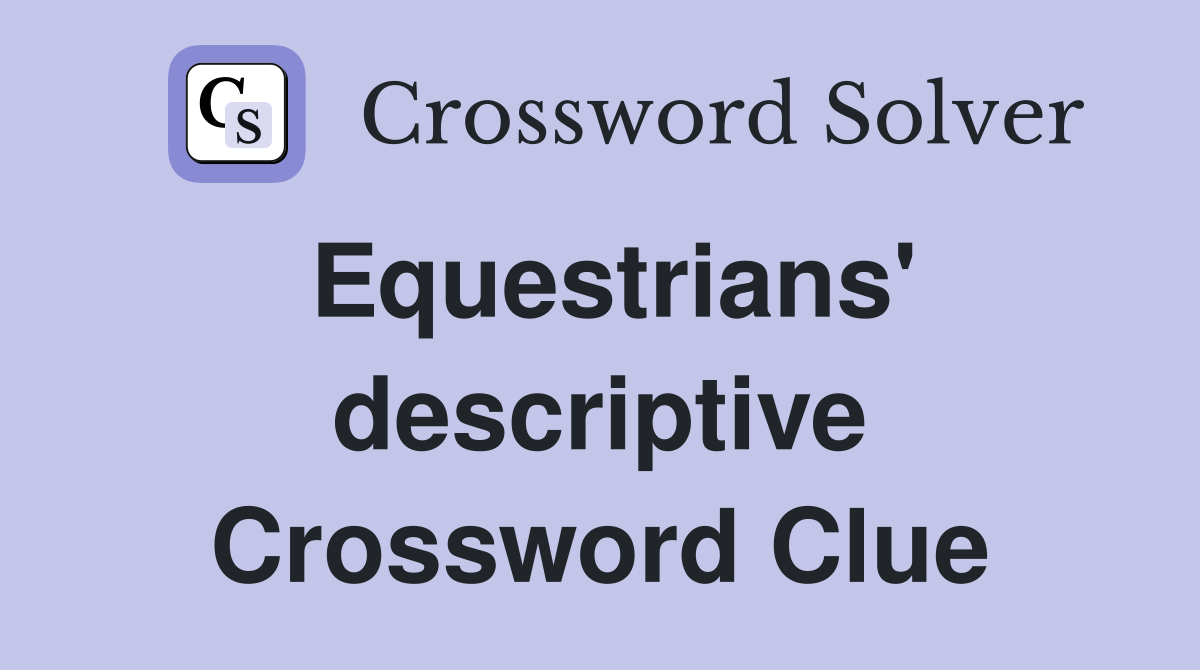 Equestrians' descriptive Crossword Clue
