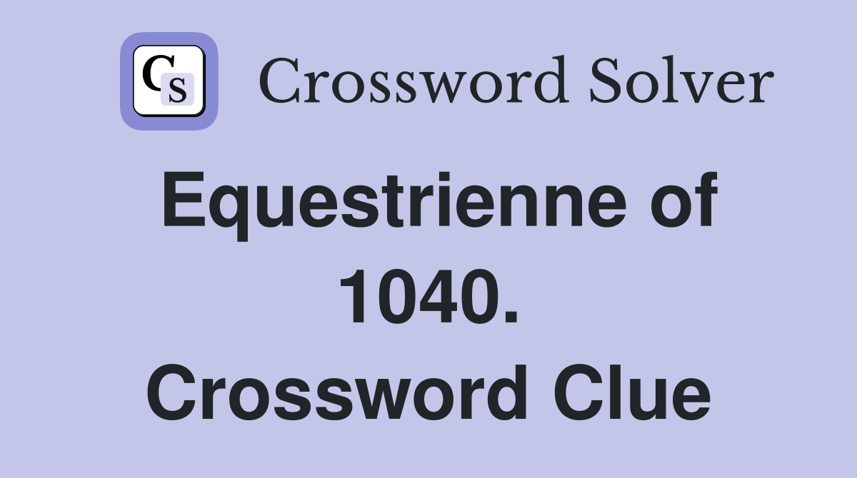 Equestrienne of 1040. Crossword Clue